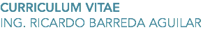 CURRICULUM VITAE
ING. RICARDO BARREDA AGUILAR