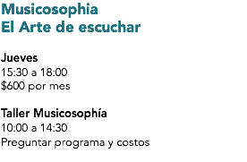 Musicosophia
El Arte de escuchar Jueves
15:30 a 18:00
$600 por mes Taller Musicosophía
10:00 a 14:30
Preguntar programa y costos
