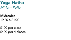 Yoga Hatha
Miriam Peña Miércoles
19:30 a 21:00 $120 por clase
$400 por 4 clases